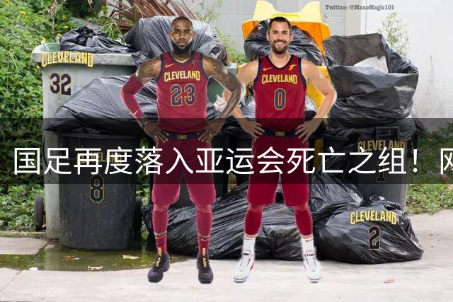 国足再度落入亚运会死亡之组！网友犀利指出：现在的国足，谁都不怕！