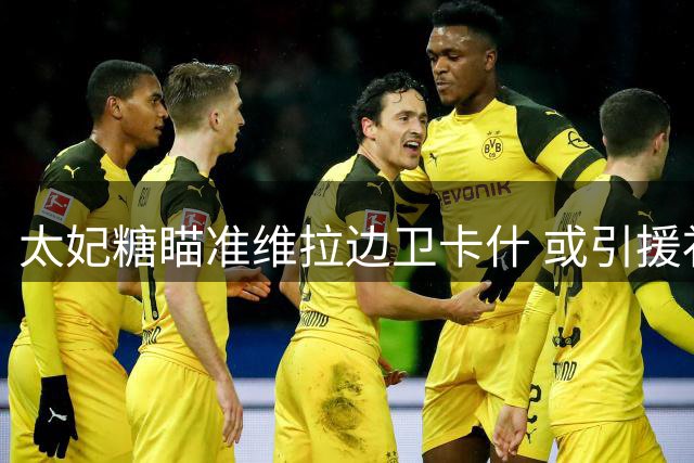 太妃糖瞄准维拉边卫卡什 或引援补强右路