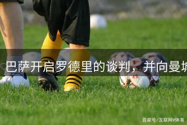巴萨开启罗德里的谈判，并向曼城提出首份报价
