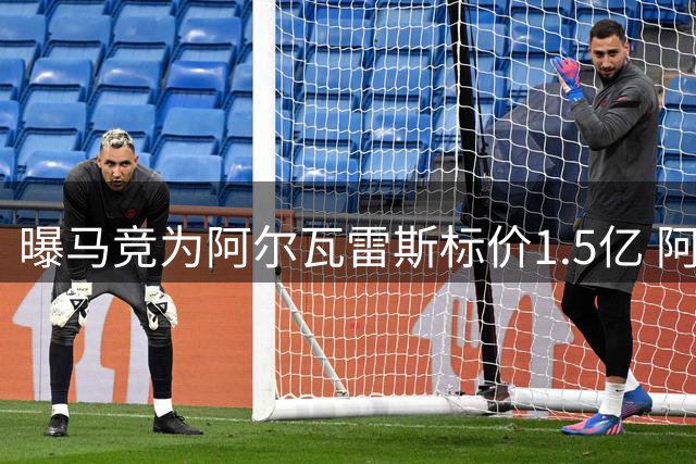 曝马竞为阿尔瓦雷斯标价1.5亿 阿森纳成唯一潜在买家